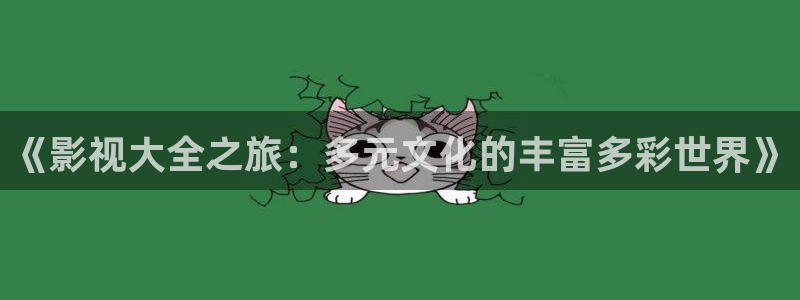 樱花影院在线观看电视剧：《影视大全之旅：多元文化的丰富多彩世界》