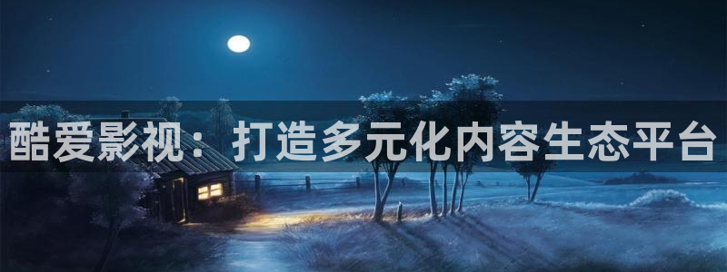樱花影视电影大全：酷爱影视：打造多元化内容生态平台